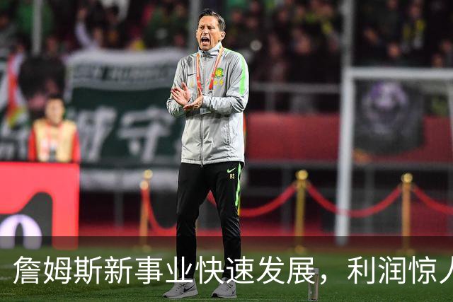 詹姆斯新事业快速发展，利润惊人