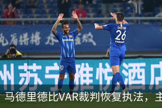 马德里德比VAR裁判恢复执法，主裁仍待定